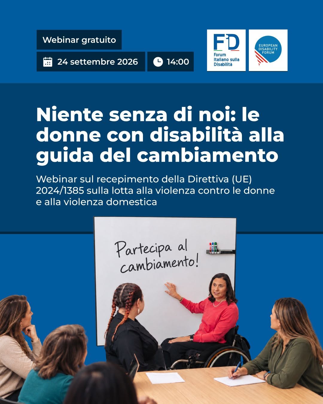 Il 24 settembre 2026, dalle 14:00 alle 18:00, il Forum Italiano sulla Disabilitร (FID), in collaborazione con l'European Disability Forum (EDF), organizza il webinar gratuito "Niente senza di noi: le donne con disabilitร alla guida del cambiamento". L'evento affronta il recepimento della Direttiva (UE) 2024/1385 contro la violenza sulle donne e la violenza domestica, proponendo una roadmap nazionale, un documento di posizione congiunto e una griglia di monitoraggio accessibili tramite l'Hub di Accessibility Days.