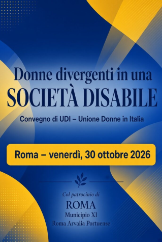 Locandina promozionale del convegno, grafica, sfondo blu intenso arricchito da forme geometriche e fasci di luce di colore giallo-dorato. In alto risalta la scritta grande «Donne divergenti in una SOCIETÀ DISABILE», sotto è specificato l'organizzatore: «Convegno di UDI – Unione Donne in Italia». All'interno di un rettangolo giallo, collocato al centro della locandina, è evidenziata la scritta «Roma – venerdì, 30 ottobre 2026». Nella parte inferiore, compare la dicitura Col patrocinio di ROMA Municipio XI Roma Arvalia Portuense.